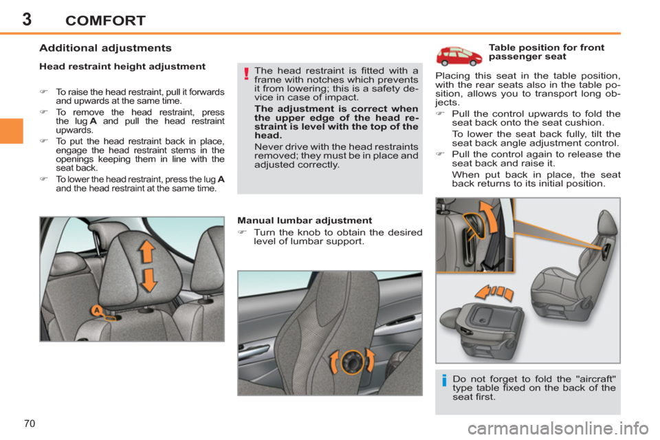 Peugeot 308 SW BL 2013  Owners Manual - RHD (UK, Australia) 3
70
COMFORT
   
 
 
 
 
 
 
 
 
 
Table position for front 
passenger seat 
   
Head restraint height adjustment 
 
 
 
�) 
  To raise the head restraint, pull it forwards 
and upwards at the same ti