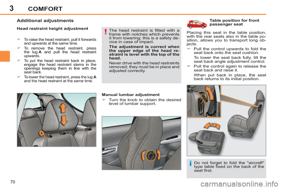 Peugeot 308 SW BL 2013  Owners Manual - RHD (UK. Australia) 3
70
COMFORT
   
 
 
 
 
 
 
 
 
 
Table position for front 
passenger seat 
   
Head restraint height adjustment 
 
 
 
�) 
  To raise the head restraint, pull it forwards 
and upwards at the same ti