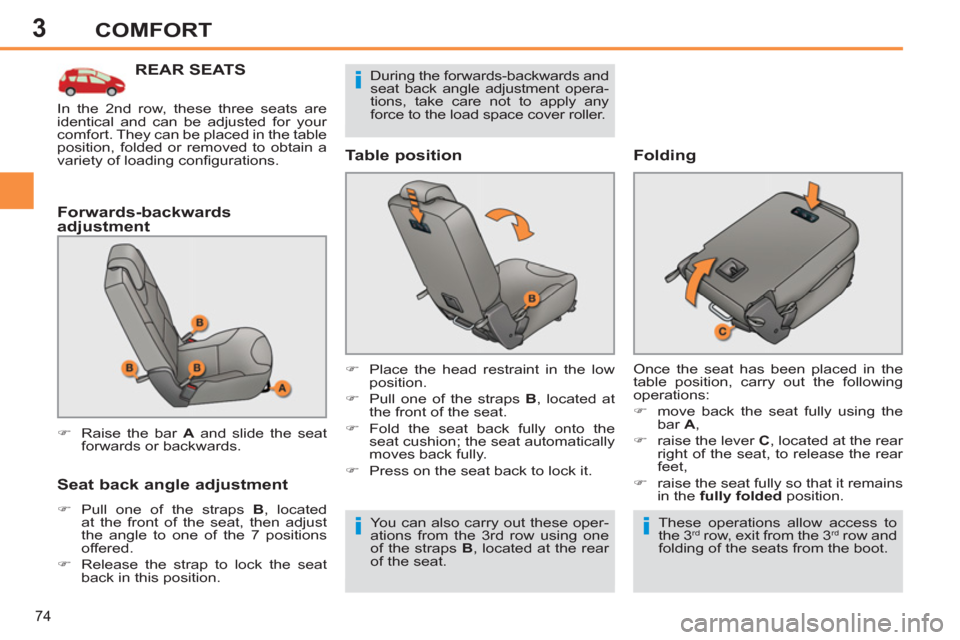 Peugeot 308 SW BL 2013  Owners Manual - RHD (UK, Australia) 3
74
COMFORT
REAR SEATS
   
Forwards-backwards 
adjustment 
   
Seat back angle adjustment 
 
 
 
�) 
  Pull one of the straps  B 
, located 
at the front of the seat, then adjust 
the angle to one of