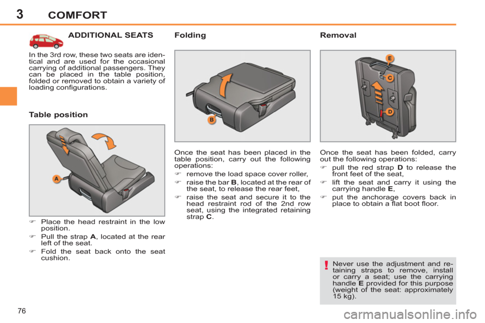 Peugeot 308 SW BL 2013  Owners Manual - RHD (UK, Australia) 3
76
COMFORT
ADDITIONAL SEATS 
   
Table position 
 
 
 
�) 
  Place the head restraint in the low 
position. 
   
�) 
  Pull the strap  A 
, located at the rear 
left of the seat. 
   
�) 
  Fold the