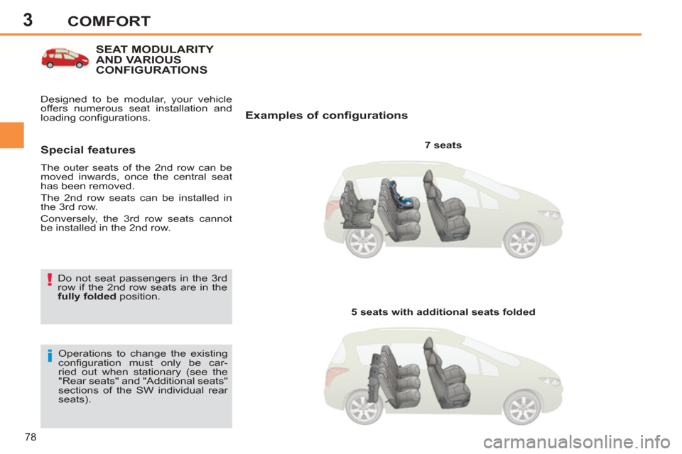 Peugeot 308 SW BL 2013  Owners Manual - RHD (UK, Australia) 3
78
COMFORT
SEAT MODULARITY AND VARIOUSCONFIGURATIONS 
   
Examples of configurations 
 
 
7 seats  
  Operations to change the existing 
conﬁ guration must only be car-
ried out when stationary (s