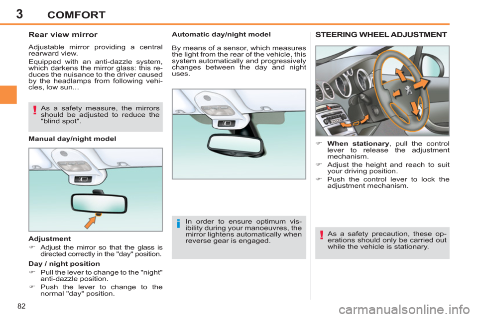 Peugeot 308 SW BL 2013   - RHD (UK. Australia) Manual Online 3
82
COMFORT
STEERING WHEEL ADJUSTMENT 
   
 
 
�) 
  When stationary 
, pull the control 
lever to release the adjustment 
mechanism. 
   
�) 
  Adjust the height and reach to suit 
your driving posi