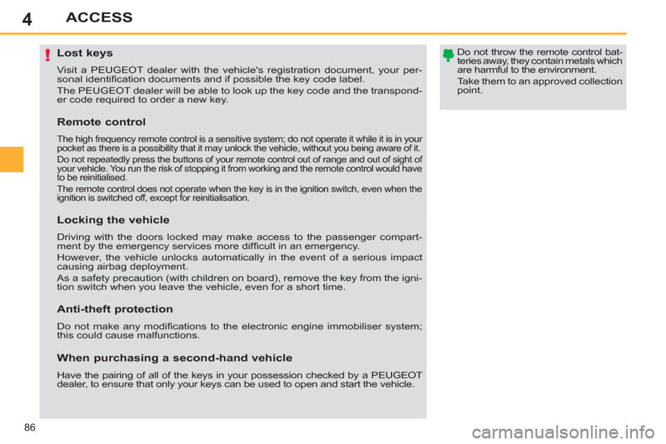 Peugeot 308 SW BL 2013  Owners Manual - RHD (UK, Australia) 4
86
ACCESS
   
 
 
 
 
 
 
 
 
 
 
 
 
 
Lost keys 
 
Visit a PEUGEOT dealer with the vehicles registration document, your per-
sonal identiﬁ cation documents and if possible the key code label. 
