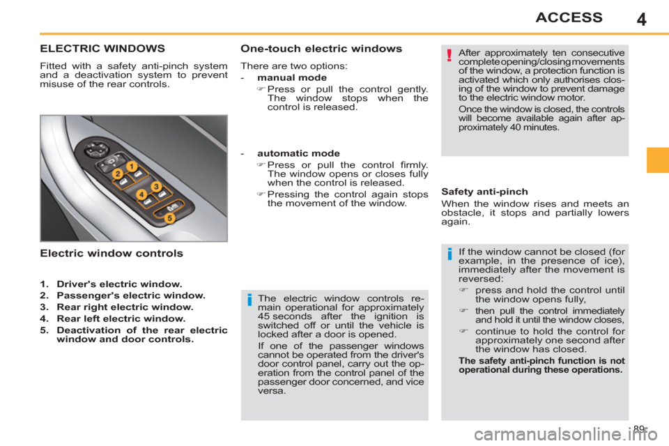 Peugeot 308 SW BL 2013 - RHD (UK. Australia) Owners Manual 4
89
ACCESS
The electric window controls re-
main operational for approximately
45 seconds after the ignition is
switched off or until the vehicle is
locked after a door is opened.
If one of Peugeot 308 SW BL 2013 - RHD (UK. Australia) Owners Manual 4
89
ACCESS
The electric window controls re-
main operational for approximately
45 seconds after the ignition is
switched off or until the vehicle is
locked after a door is opened.
If one of