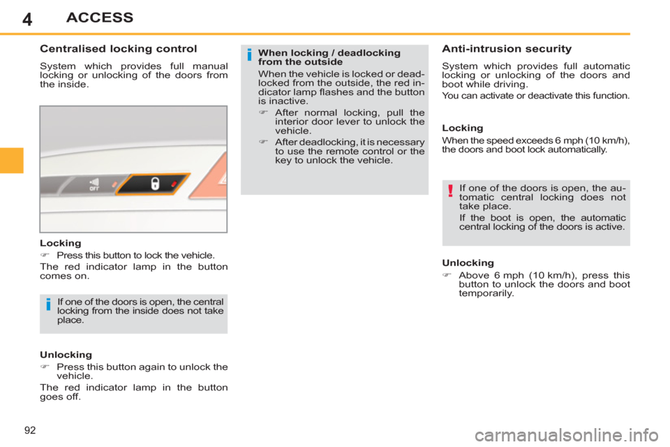 Peugeot 308 SW BL 2013   - RHD (UK, Australia) User Guide 4
92
ACCESS
   
When locking / deadlocking 
from the outside 
  When the vehicle is locked or dead-
locked from the outside, the red in-
dicator lamp ﬂ ashes and the button 
is inactive. 
   
 
�) 
