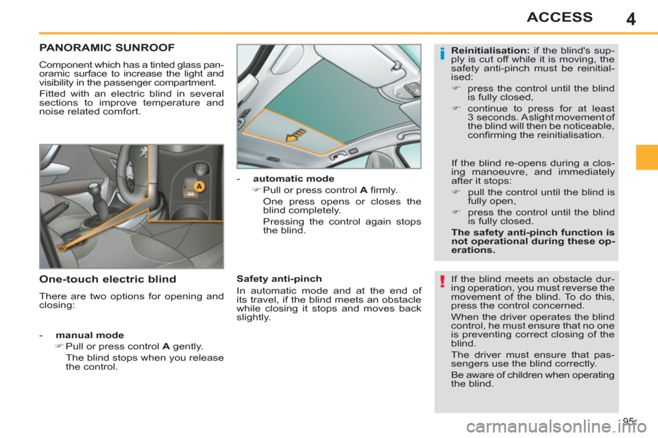 Peugeot 308 SW BL 2013  Owners Manual - RHD (UK, Australia) 4
95
ACCESS
PANORAMIC SUNROOF
  Component which has a tinted glass pan-
oramic surface to increase the light and 
visibility in the passenger compartment. 
  Fitted with an electric blind in several 
