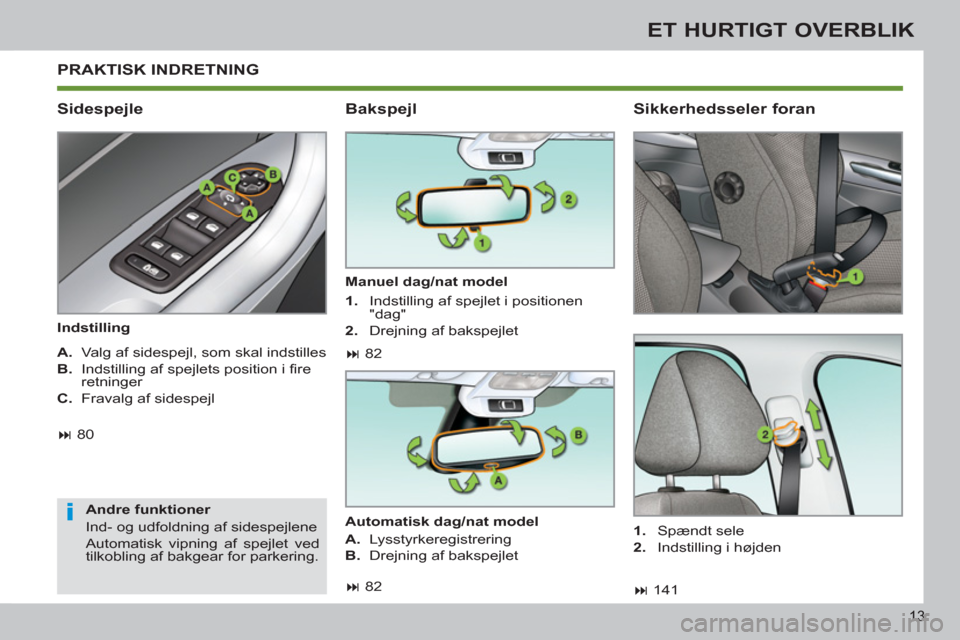 Peugeot 308 SW BL 2013  Instruktionsbog (in Danish) 13
ET HURTIGT OVERBLIK
  PRAKTISK INDRETNING 
   
Sidespejle 
 
 
Indstilling  
   
Andre funktioner 
  Ind- og udfoldning af sidespejlene 
  Automatisk vipning af spejlet ved 
tilkobling af bakgear f