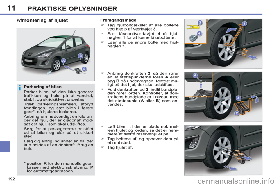 Peugeot 308 SW BL 2013 Instruktionsbog (in Danish) 11
192
PRAKTISKE OPLYSNINGER
Parkering af bilen
Parker bilen, så den ikke generer
trafikken og helst på et vandret,
stabilt og skridsikkert underlag.
Træk parkeringsbremsen, afbryd
tæ Peugeot 308 SW BL 2013 Instruktionsbog (in Danish) 11
192
PRAKTISKE OPLYSNINGER
Parkering af bilen
Parker bilen, så den ikke generer
trafikken og helst på et vandret,
stabilt og skridsikkert underlag.
Træk parkeringsbremsen, afbryd
tæ