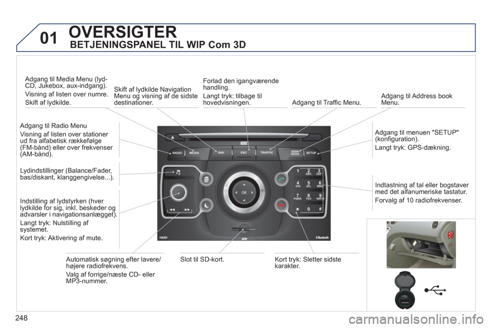 Peugeot 308 SW BL 2013 Instruktionsbog (in Danish) 248
01OVERSIGTER
BETJENINGSPANEL TIL WIP Com 3D
Adgang til Radio Menu
Visnin
g af listen over stationer
ud fra alfabetisk rækkefølge(FM-bånd) eller over frekvenser (AM-bånd).
Ad
g Peugeot 308 SW BL 2013 Instruktionsbog (in Danish) 248
01OVERSIGTER
BETJENINGSPANEL TIL WIP Com 3D
Adgang til Radio Menu
Visnin
g af listen over stationer
ud fra alfabetisk rækkefølge(FM-bånd) eller over frekvenser (AM-bånd).
Ad
g