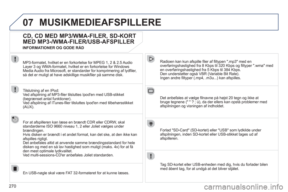 Peugeot 308 SW BL 2013  Instruktionsbog (in Danish) 270
07MUSIKMEDIEAFSPILLERE 
   
 
 
 
 
 
CD, CD MED MP3/WMA-FILER, SD-KORT 
MED MP3-/WMA-FILER/USB-AFSPILLER 
   
For at afspilleren kan læse en brændt CDR eller CDRW, skalstandarderne ISO 9660 niv