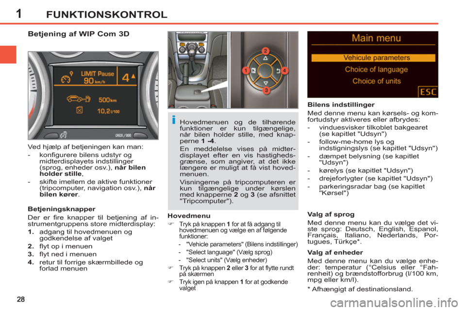 Peugeot 308 SW BL 2013  Instruktionsbog (in Danish) 1FUNKTIONSKONTROL
   
*  
 Afhængigt af destinationsland.  
 
 
 
 
 
 
 
 
 
Betjening af WIP Com 3D 
 
 
Betjeningsknapper 
  Der er fire knapper til betjening af in-
strumentgruppens store midterd