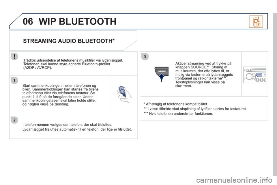Peugeot 308 SW BL 2013  Instruktionsbog (in Danish) 357
06
   
Start sammenkoblingen mellem telefonen ogbilen. Sammenkoblingen kan startes fra bilens
telefonmenu eller via telefonens tastatur. Sepunkt 1 til 9 på de foregående sider. Under sammenkobli