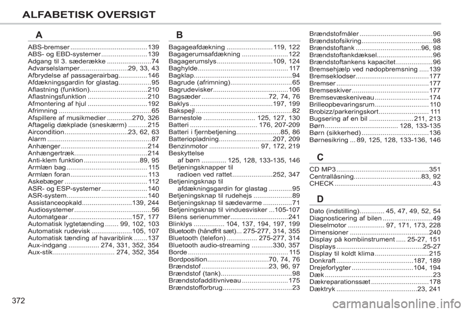 Peugeot 308 SW BL 2013  Instruktionsbog (in Danish) 372
ALFABETISK OVERSIGT
ABS-bremser........................................r139ABS- og EBD-systemer........................r139Adgang til 3. sæderække.......................74Advarselslamper........