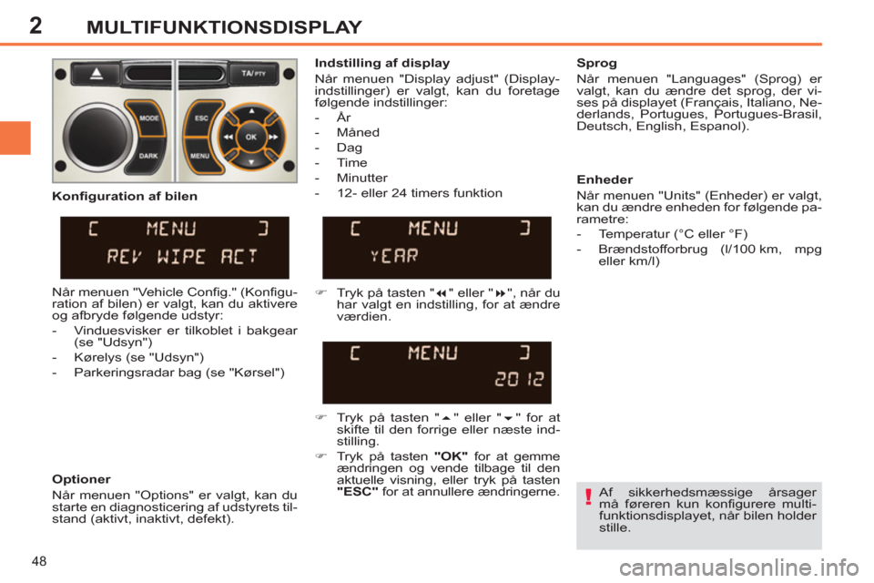 Peugeot 308 SW BL 2013  Instruktionsbog (in Danish) 2
48
MULTIFUNKTIONSDISPLAY
   
Af sikkerhedsmæssige årsager 
må føreren kun konfigurere multi-
funktionsdisplayet, når bilen holder 
stille.  
     
Indstilling af display 
  Når menuen "Display