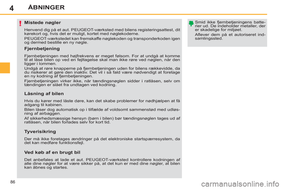 Peugeot 308 SW BL 2013  Instruktionsbog (in Danish) 4
86
ÅBNINGER
   
 
 
 
 
 
 
 
 
 
 
 
 
 
Mistede nøgler 
 
Henvend dig på et aut. PEUGEOT-værksted med bilens registeringsattest, dit 
kørekort og, hvis det er muligt, kortet med nøglekoderne