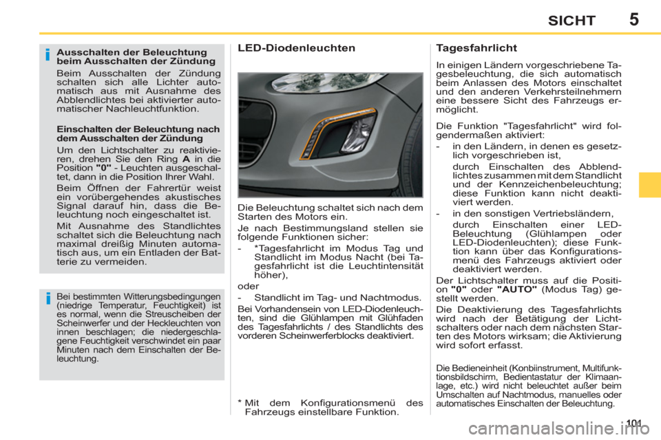 Peugeot 308 SW BL 2013  Betriebsanleitung (in German) 5SICHT
   
Ausschalten der Beleuchtung 
beim Ausschalten der Zündung 
  Beim Ausschalten der Zündung 
schalten sich alle Lichter auto-
matisch aus mit Ausnahme des 
Abblendlichtes bei aktivierter au