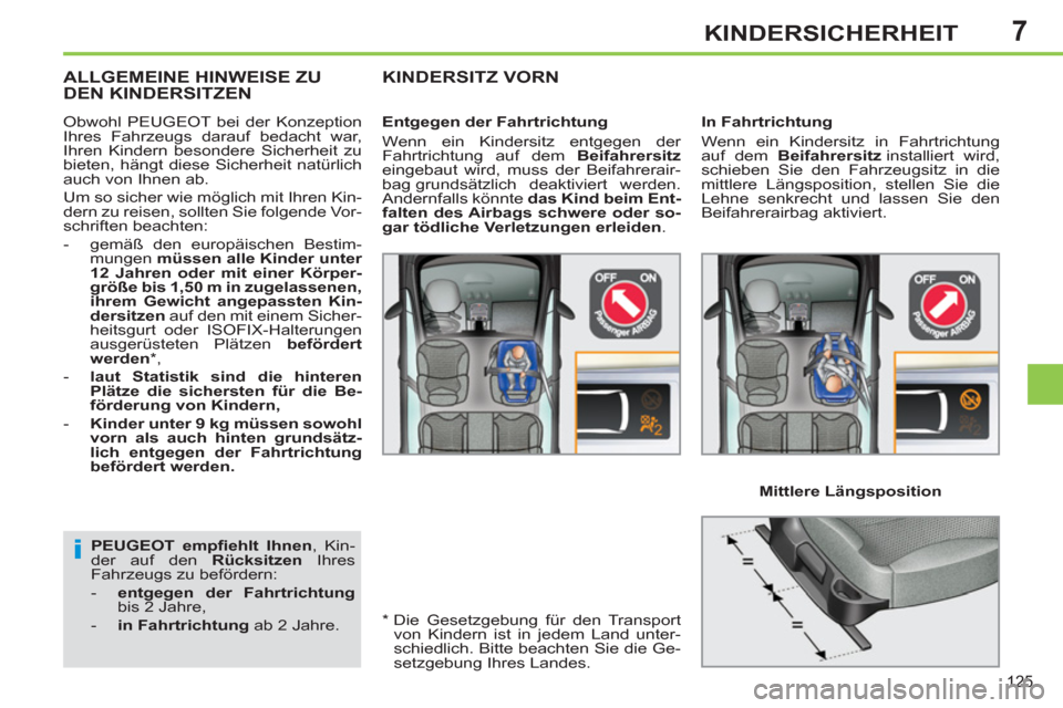 Peugeot 308 SW BL 2013  Betriebsanleitung (in German) 7
125
KINDERSICHERHEIT
   
PEUGEOT empﬁ ehlt  Ihnen 
, Kin-
der auf den  Rücksitzen 
 Ihres 
Fahrzeugs zu befördern: 
   
 
-   entgegen der Fahrtrichtung 
 
bis 2 Jahre, 
   
-   in Fahrtrichtung
