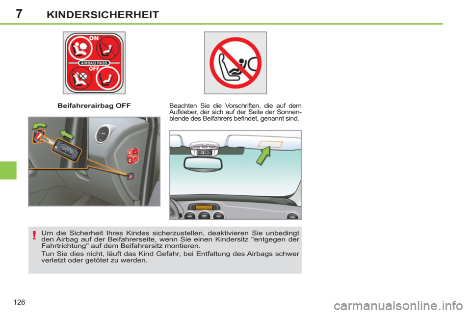 Peugeot 308 SW BL 2013  Betriebsanleitung (in German) 7
126
KINDERSICHERHEIT
   
 
Beifahrerairbag OFF   
 
Beachten Sie die Vorschriften, die auf dem 
Aufkleber, der sich auf der Seite der Sonnen-
blende des Beifahrers beﬁ ndet, genannt sind.  
 
 
Um