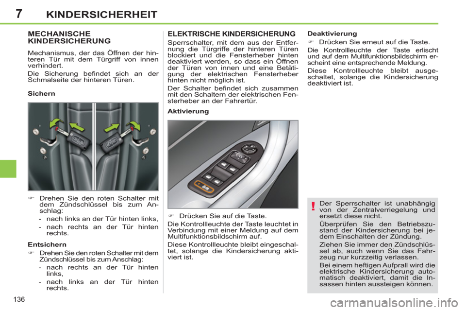 Peugeot 308 SW BL 2013  Betriebsanleitung (in German) 7
136
KINDERSICHERHEIT
   
Der Sperrschalter ist unabhängig 
von der Zentralverriegelung und 
ersetzt diese nicht. 
  Überprüfen Sie den Betriebszu-
stand der Kindersicherung bei je-
dem Einschalte