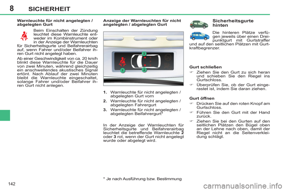 Peugeot 308 SW BL 2013  Betriebsanleitung (in German) 8
142
SICHERHEIT
   
Warnleuchte für nicht angelegten / 
abgelegten Gurt 
  Beim Einschalten der Zündung 
leuchtet diese Warnleuchte ent-
weder im Kombiinstrument oder 
in der Anzeige der Warnleucht