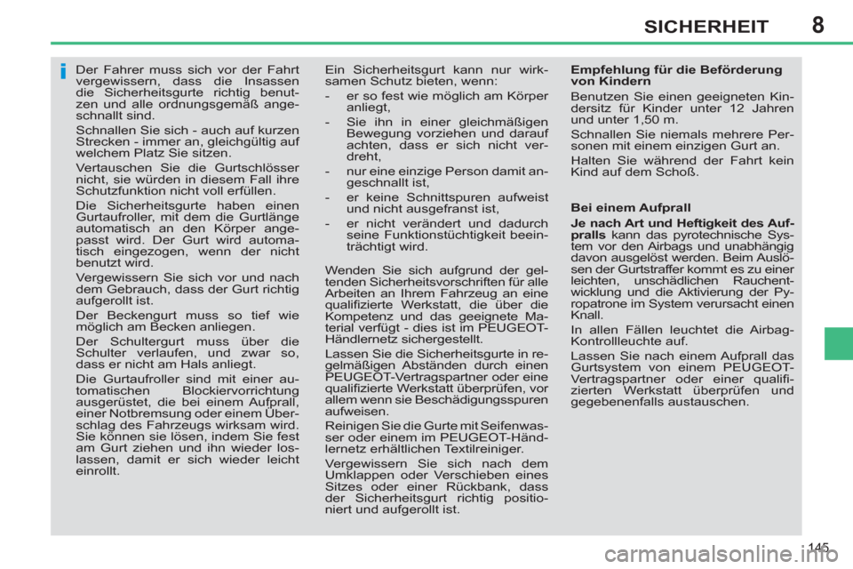 Peugeot 308 SW BL 2013  Betriebsanleitung (in German) 8
145
SICHERHEIT
   
 
 
 
 
Der Fahrer muss sich vor der Fahrt 
vergewissern, dass die Insassen 
die Sicherheitsgurte richtig benut-
zen und alle ordnungsgemäß ange-
schnallt sind. 
  Schnallen Sie