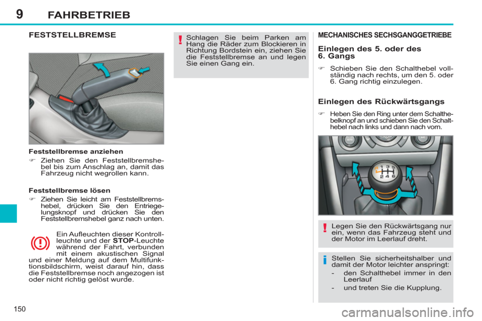 Peugeot 308 SW BL 2013 Betriebsanleitung (in German) 9
150
FAHRBETRIEB
Schlagen Sie beim Parken am
Hang die Räder zum Blockieren in
Richtung Bordstein ein, ziehen Sie
die Feststellbremse an und legen
Sie einen Gang ein.
FESTSTELLBREMSE
F Peugeot 308 SW BL 2013 Betriebsanleitung (in German) 9
150
FAHRBETRIEB
Schlagen Sie beim Parken am
Hang die Räder zum Blockieren in
Richtung Bordstein ein, ziehen Sie
die Feststellbremse an und legen
Sie einen Gang ein.
FESTSTELLBREMSE
F