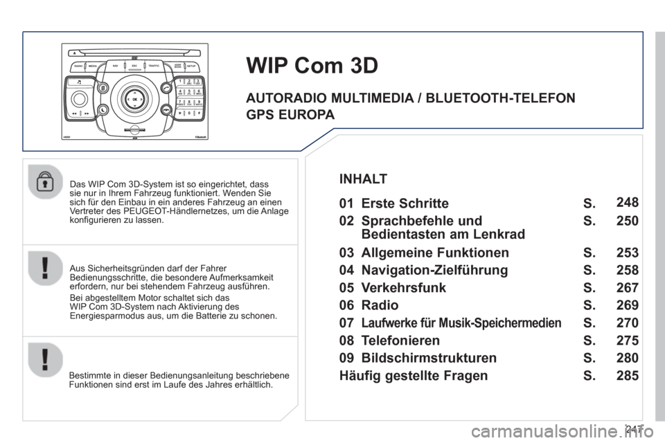 Peugeot 308 SW BL 2013  Betriebsanleitung (in German) 247
2ABC3DEF5JKL4GHI6MNO8TUV7PQRS9WXYZ0*#
1
RADIO MEDIANAV ESC TRAFFIC
SETUPADDR
BOOK
   
Das WIP Com 3D-System ist so eingerichtet, dass sie nur in Ihrem Fahrzeug funktioniert. Wenden Sie sich für d