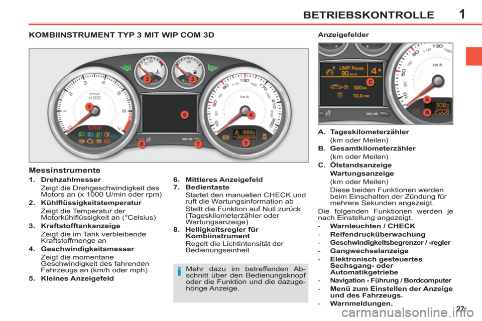 Peugeot 308 SW BL 2013  Betriebsanleitung (in German) 1BETRIEBSKONTROLLE
   
 
 
 
 
 
 
 
 
 
 
 
KOMBIINSTRUMENT TYP 3 MIT WIP COM 3D
 
 
 
1. 
  Drehzahlmesser 
   
  Zeigt die Drehgeschwindigkeit des 
Motors an (x 1000 U/min oder rpm) 
   
2. 
  Küh