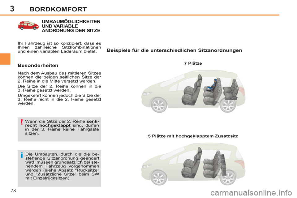 Peugeot 308 SW BL 2013  Betriebsanleitung (in German) 3
78
BORDKOMFORT
UMBAUMÖGLICHKEITENUND VARIABLE ANORDNUNG DER SITZE
   
Beispiele für die unterschiedlichen Sitzanordnungen 
 
 
7 Plätze  
  Die Umbauten, durch die die be-
stehende Sitzanordnung 