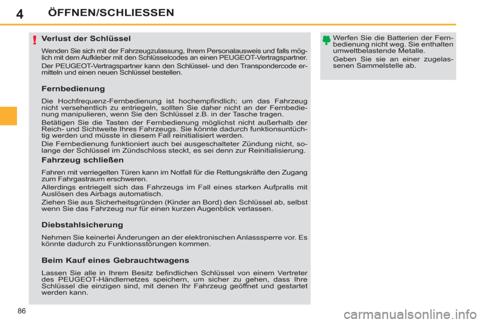 Peugeot 308 SW BL 2013  Betriebsanleitung (in German) 4
86
ÖFFNEN/SCHLIESSEN
   
 
 
 
 
 
 
 
 
 
 
 
 
 
Verlust der Schlüssel 
 Wenden Sie sich mit der Fahrzeugzulassung, Ihrem Personalausweis und falls mög-
lich mit dem Aufkleber mit den Schlüsse