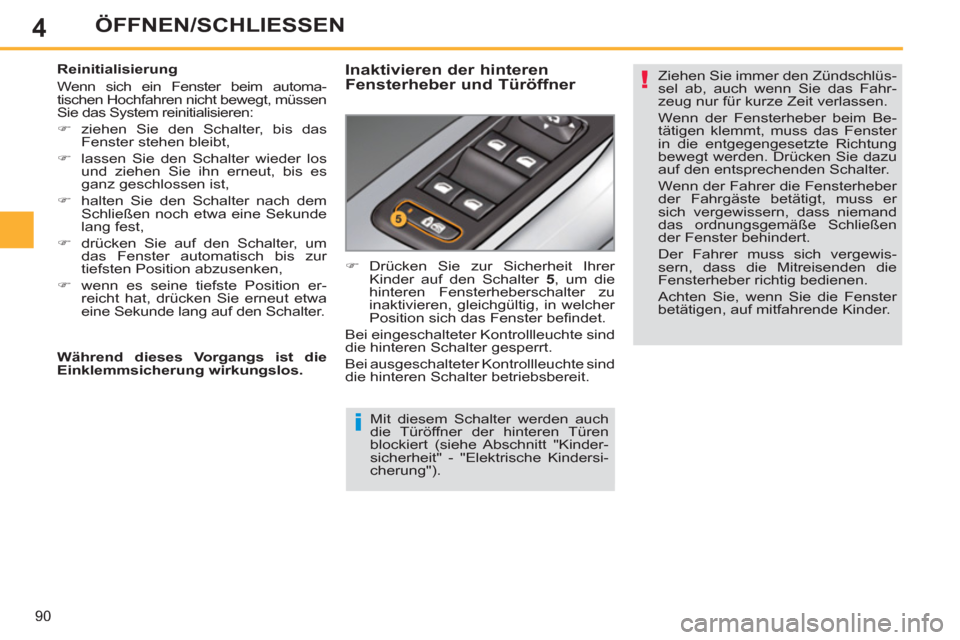 Peugeot 308 SW BL 2013  Betriebsanleitung (in German) 4
90
ÖFFNEN/SCHLIESSEN
   
Mit diesem Schalter werden auch 
die Türöffner der hinteren Türen 
blockiert (siehe Abschnitt "Kinder-
sicherheit" - "Elektrische Kindersi-
cherung").      
Reinitialisi