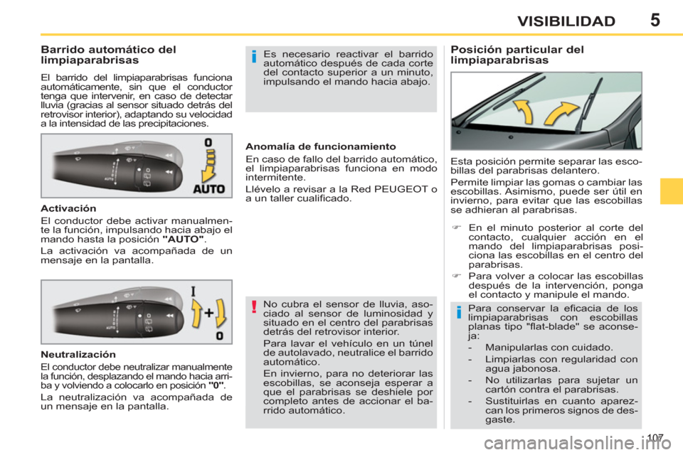 Peugeot 308 SW BL 2013  Manual del propietario (in Spanish) 5
107
VISIBILIDAD
   
 
 
 
 
 
 
 
 
Posición particular del 
limpiaparabrisas     
 
 
 
 
 
 
 
 
 
 
Barrido automático del 
limpiaparabrisas 
  El barrido del limpiaparabrisas funciona 
automá
