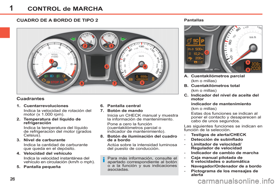 Peugeot 308 SW BL 2013  Manual del propietario (in Spanish) 1CONTROL de MARCHA
   
 
 
 
 
 
 
 
 
 
 
 
CUADRO DE A BORDO DE TIPO 2
   
Cuadrantes 
 
 
6. 
  Pantalla central 
 
   
7. 
  Botón de mando 
   
  Inicia un CHECK manual y muestra 
la informació