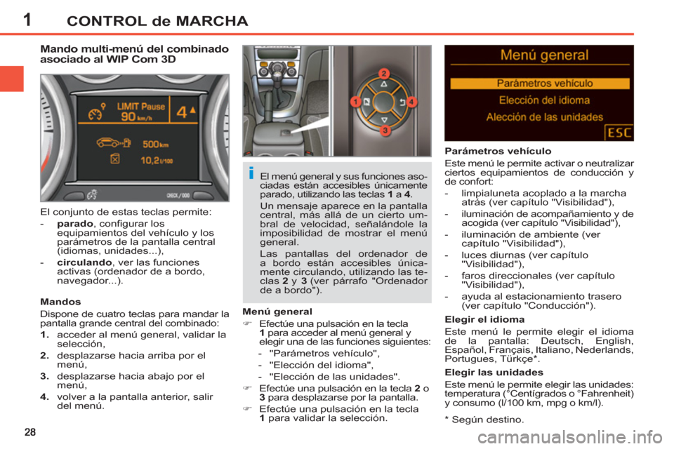 Peugeot 308 SW BL 2013  Manual del propietario (in Spanish) 1CONTROL de MARCHA
   
*   Según destino.  
 
 
 
 
 
 
 
 
 
Mando multi-menú del combinado 
asociado al WIP Com 3D 
   
Mandos 
  Dispone de cuatro teclas para mandar la 
pantalla grande central d