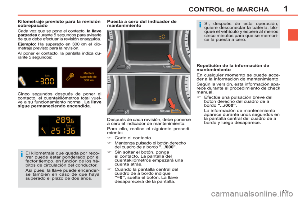 Peugeot 308 SW BL 2013  Manual del propietario (in Spanish) 1
41
CONTROL de MARCHA
  Si, después de esta operación, 
quiere desconectar la batería, blo-
quee el vehículo y espere al menos 
cinco minutos para que se memori-
ce la puesta a cero.      
 
 
 
