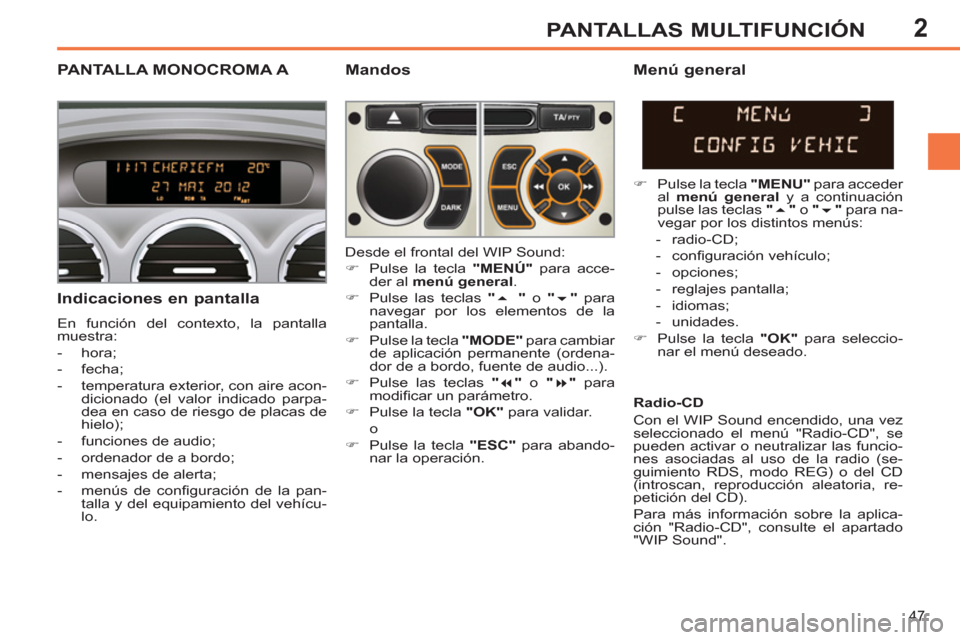 Peugeot 308 SW BL 2013 Manual del propietario (in Spanish) 2
47
PANTALLAS MULTIFUNCIÓN
PANTALLA MONOCROMA A
Mandos
Indicaciones en pantalla
En función del contexto, la pantalla
muestra:
- hora;
- fecha;
- temperatura exterio Peugeot 308 SW BL 2013 Manual del propietario (in Spanish) 2
47
PANTALLAS MULTIFUNCIÓN
PANTALLA MONOCROMA A
Mandos
Indicaciones en pantalla
En función del contexto, la pantalla
muestra:
- hora;
- fecha;
- temperatura exterio
