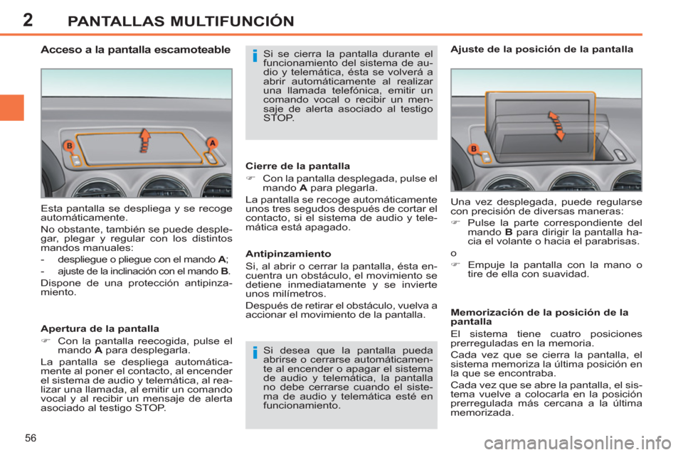 Peugeot 308 SW BL 2013  Manual del propietario (in Spanish) 2
56
PANTALLAS MULTIFUNCIÓN
  Esta pantalla se despliega y se recoge 
automáticamente. 
  No obstante, también se puede desple-
gar, plegar y regular con los distintos 
mandos manuales: 
   
 
-   