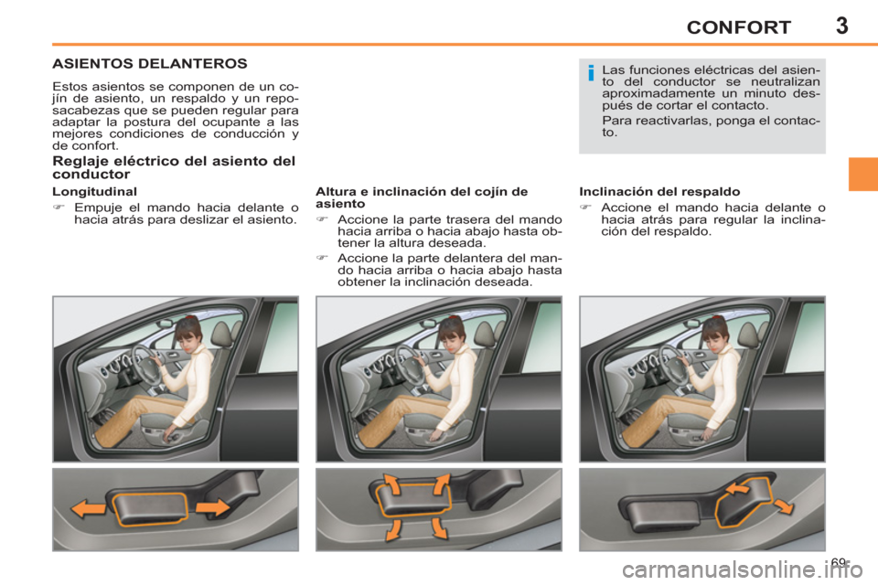 Peugeot 308 SW BL 2013  Manual del propietario (in Spanish) 3
69
CONFORT
ASIENTOS DELANTEROS 
  Estos asientos se componen de un co-
jín de asiento, un respaldo y un repo-
sacabezas que se pueden regular para 
adaptar la postura del ocupante a las 
mejores co