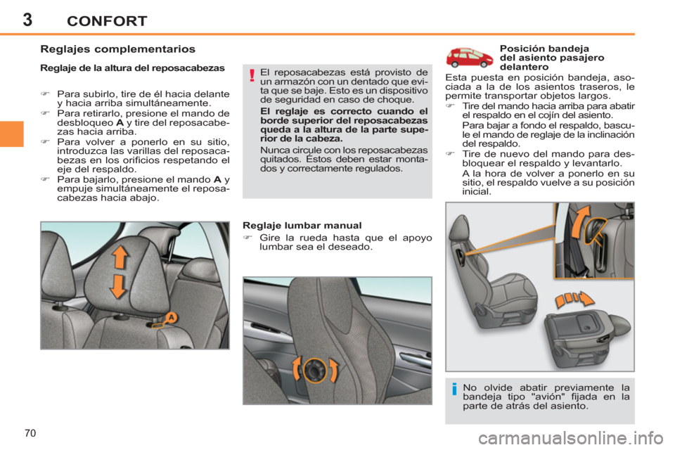 Peugeot 308 SW BL 2013  Manual del propietario (in Spanish) 3
70
CONFORT
   
 
 
 
 
 
 
 
 
 
Posición bandeja 
del asiento pasajero 
delantero 
   
Reglaje de la altura del reposacabezas 
   
 
�) 
  Para subirlo, tire de él hacia delante 
y hacia arriba s