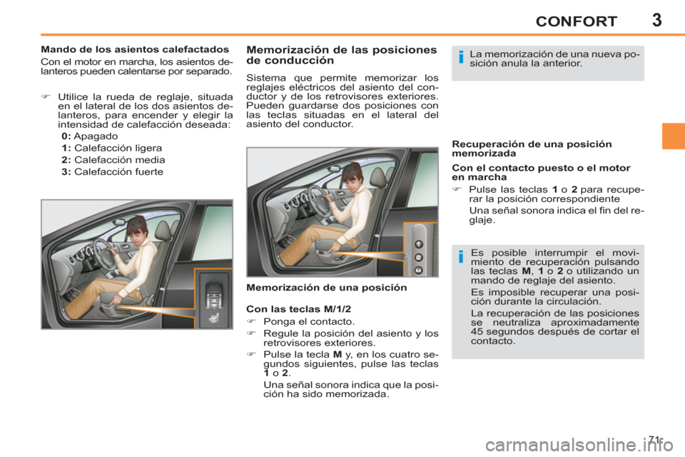 Peugeot 308 SW BL 2013  Manual del propietario (in Spanish) 3
71
CONFORT
   
 
 
 
 
 
 
 
 
 
 
 
Memorización de las posiciones 
de conducción 
  Sistema que permite memorizar los 
reglajes eléctricos del asiento del con-
ductor y de los retrovisores exte