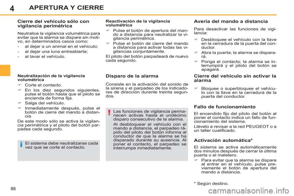Peugeot 308 SW BL 2013  Manual del propietario (in Spanish) 4
88
APERTURA Y CIERRE
   
Disparo de la alarma 
 
Las funciones de vigilancia perma-
necen activas hasta el undécimo 
disparo consecutivo de la alarma. 
  Al desbloquear el vehículo con el 
mando a