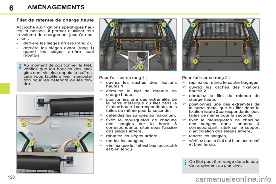 Peugeot 308 SW BL 2013 Manuel du propriétaire (in French) 6
120
AMÉNAGEMENTS
Filet de retenue de charge haute
Accroché aux fi xations spécifi ques hau-
tes et basses, il permet d’utiliser tout
le volume de chargement jusqu’au pa-
v Peugeot 308 SW BL 2013 Manuel du propriétaire (in French) 6
120
AMÉNAGEMENTS
Filet de retenue de charge haute
Accroché aux fi xations spécifi ques hau-
tes et basses, il permet d’utiliser tout
le volume de chargement jusqu’au pa-
v