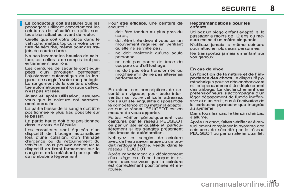 Peugeot 308 SW BL 2013  Manuel du propriétaire (in French) 8
145
SÉCURITÉ
   
 
 
 
 
Le conducteur doit s’assurer que les 
passagers utilisent correctement les 
ceintures de sécurité et qu’ils sont 
tous bien attachés avant de rouler. 
  Quelle que 