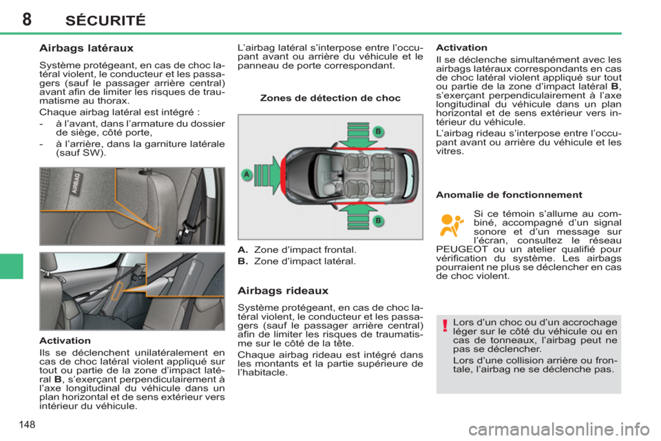 Peugeot 308 SW BL 2013  Manuel du propriétaire (in French) 8
148
SÉCURITÉ
   
 
 
 
 
 
Airbags latéraux 
 
Système protégeant, en cas de choc la-
téral violent, le conducteur et les passa-
gers (sauf le passager arrière central) 
avant aﬁ n de limit