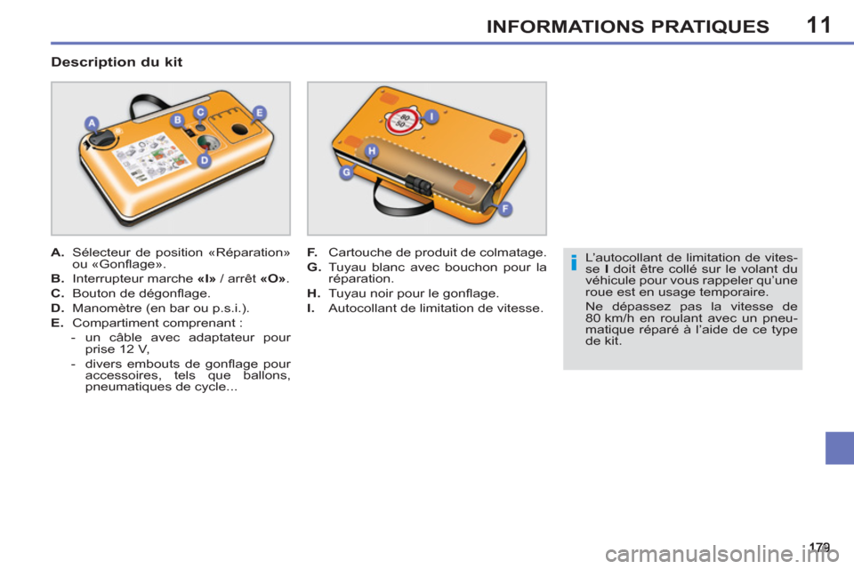 Peugeot 308 SW BL 2013  Manuel du propriétaire (in French) 11INFORMATIONS PRATIQUES
   
L’autocollant de limitation de vites-
se  I 
 doit être collé sur le volant du 
véhicule pour vous rappeler qu’une 
roue est en usage temporaire. 
  Ne dépassez pa