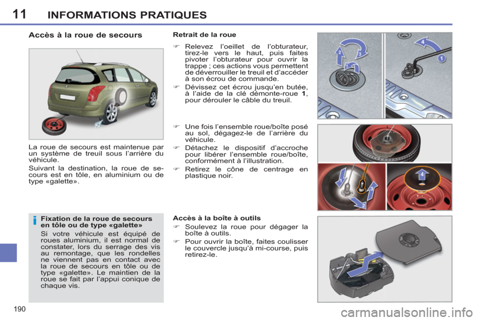 Peugeot 308 SW BL 2013 Manuel du propriétaire (in French) 11
190
INFORMATIONS PRATIQUES
Fixation de la roue de secours
en tôle ou de type «galette»
Si votre véhicule est équipé de
roues aluminium, il est normal de
constater, lors du serrage d Peugeot 308 SW BL 2013 Manuel du propriétaire (in French) 11
190
INFORMATIONS PRATIQUES
Fixation de la roue de secours
en tôle ou de type «galette»
Si votre véhicule est équipé de
roues aluminium, il est normal de
constater, lors du serrage d