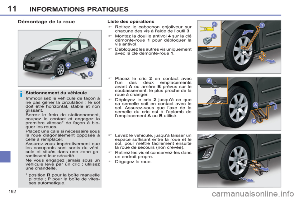 Peugeot 308 SW BL 2013 Manuel du propriétaire (in French) 11
192
INFORMATIONS PRATIQUES
Stationnement du véhicule
Immobilisez le véhicule de façon à
ne pas gêner la circulation : le sol
doit être horizontal, stable et non
glissant.
Serrez Peugeot 308 SW BL 2013 Manuel du propriétaire (in French) 11
192
INFORMATIONS PRATIQUES
Stationnement du véhicule
Immobilisez le véhicule de façon à
ne pas gêner la circulation : le sol
doit être horizontal, stable et non
glissant.
Serrez