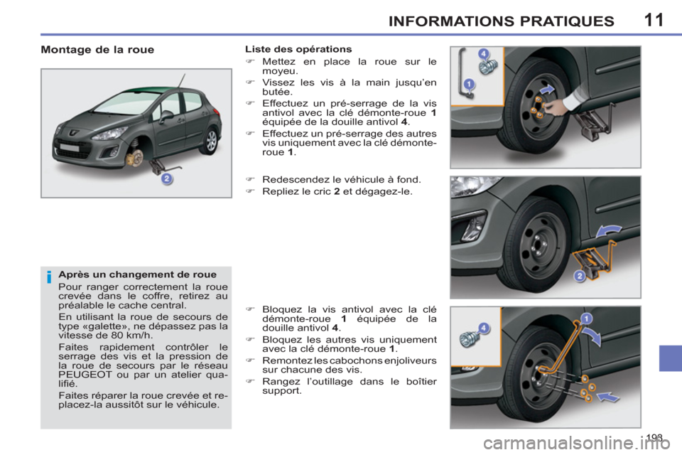 Peugeot 308 SW BL 2013 Manuel du propriétaire (in French) 11
193
INFORMATIONS PRATIQUES
Après un changement de roue
Pour ranger correctement la roue
crevée dans le coffre, retirez au
préalable le cache central.
En utilisant la roue de secours Peugeot 308 SW BL 2013 Manuel du propriétaire (in French) 11
193
INFORMATIONS PRATIQUES
Après un changement de roue
Pour ranger correctement la roue
crevée dans le coffre, retirez au
préalable le cache central.
En utilisant la roue de secours