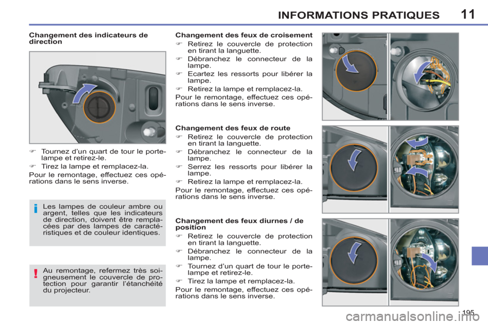 Peugeot 308 SW BL 2013  Manuel du propriétaire (in French) 11
195
INFORMATIONS PRATIQUES
   
 
 
 
 
 
 
 
 
 
 
 
 
 
 
 
Changement des feux de route 
   
 
�) 
  Retirez le couvercle de protection 
en tirant la languette. 
   
�) 
 Débranchez le connecteu