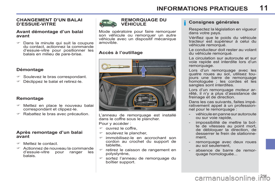 Peugeot 308 SW BL 2013  Manuel du propriétaire (in French) 11
211
INFORMATIONS PRATIQUES
REMORQUAGE DUVÉHICULE 
   
Accès à l’outillage 
 
L’anneau de remorquage est installé 
dans le coffre sous le plancher. 
  Pour y accéder : 
   
 
�) 
  ouvrez l